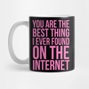 You Are The Best Thing I Ever Found On The Internet Mug